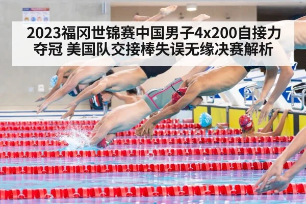 2023福冈世锦赛中国男子4x200自接力夺冠 美国队交接棒失误无缘决赛解析